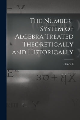 The Number-system of Algebra Treated Theoretically and Historically by Fine, Henry Burchard