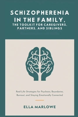 Schizophrenia in the Family, The Toolkit for Caregivers, Partners, and Siblings by Marlowe, Ella