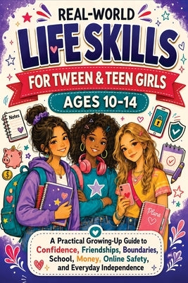 Real-World Life Skills for Tween & Teen Girls Ages 10-14: A Practical Growing-Up Guide to Confidence, Friendships, Boundaries, School, Money, Online S by Mischievous, Childlike