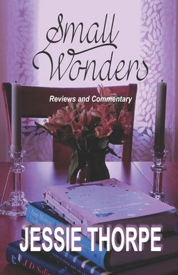 Small Wonders: Reviews and Commentary by Thorpe, Jessie