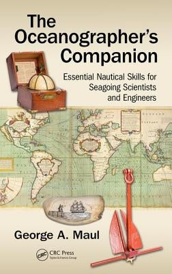 The Oceanographer's Companion: Essential Nautical Skills for Seagoing Scientists and Engineers by Maul, George