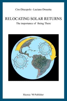 Relocating Solar Returns: The Importance of Being There by Drusetta, Luciano