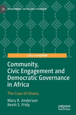 Community, Civic Engagement and Democratic Governance in Africa: The Case of Ghana by Anderson, Mary R.