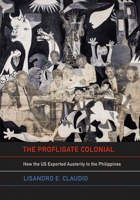 The Profligate Colonial: How the Us Exported Austerity to the Philippines by Claudio, Lisandro E.
