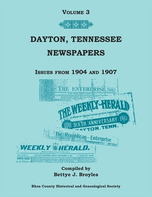 Dayton, Tennessee, Newspapers Issues from 1904-1907, Volume 3 by Broyles, Bettye