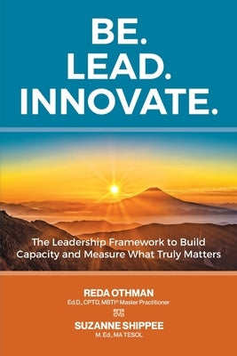 Be. Lead. Innovate: The Leadership Framework to Build Capacity and Measure What Truly Matters by Othman, Reda