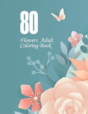 80 Flowers Adult Coloring Book: Easy Flower Patterns by Norbury, Joline