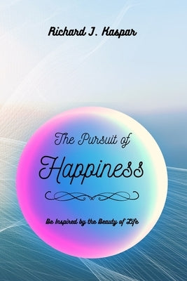 The Pursuit of Happiness by Kaspar, Richard J.