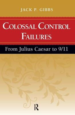 Colossal Control Failures: From Julius Caesar to 9/11 by Gibbs, Jack P.