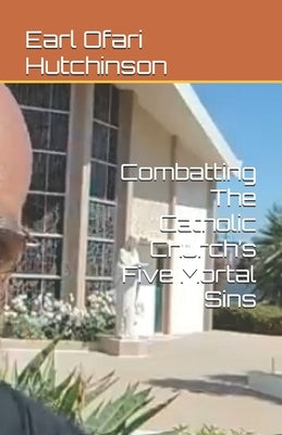 Combatting The Catholic Church's Five Mortal Sins by Ofari Hutchinson, Earl
