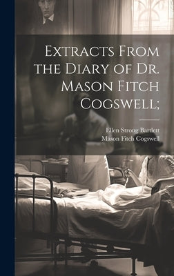 Extracts From the Diary of Dr. Mason Fitch Cogswell; by Cogswell, Mason Fitch 1761-1830