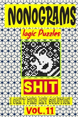 Nonogram logic Puzzle Shit I can't Find Any Solution: Japanese Crossword Picture Logic Puzzles giddlers logic puzzles by Logic Puzzles, N-L-P