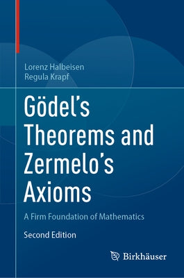 Gödel's Theorems and Zermelo's Axioms: A Firm Foundation of Mathematics by Halbeisen, Lorenz