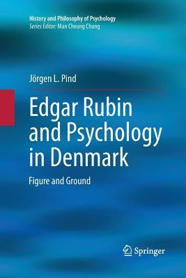 Edgar Rubin and Psychology in Denmark: Figure and Ground by Pind, Jörgen L.