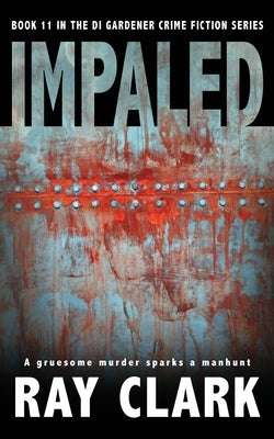 Impaled: A gruesome murder sparks a manhunt by Clark, Ray