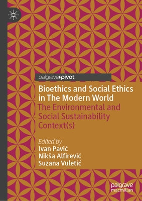 Bioethics and Social Ethics in the Modern World: The Environmental and Social Sustainability Context(s) by Pavic, Ivan