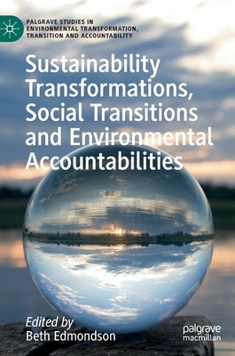 Sustainability Transformations, Social Transitions and Environmental Accountabilities by Edmondson, Beth
