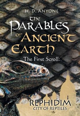 The Parables of Ancient Earth: The First Scroll: Rephidim City of Reptiles by Anyone, H. D.