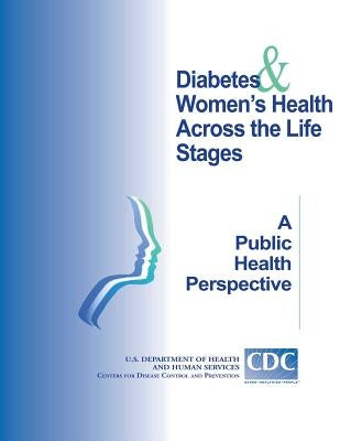 Diabetes Women's Heath Across the Life Stage: A Public Health Perspective by And Human Services, U. S. Department of