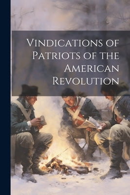 Vindications of Patriots of the American Revolution by Anonymous