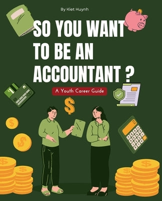 So You Want to Be an Accountant? A Youth Career Guide by Huynh, Kiet