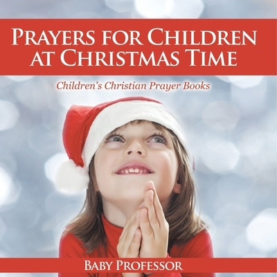 Prayers for Children at Christmas Time - Children's Christian Prayer Books by Baby Professor