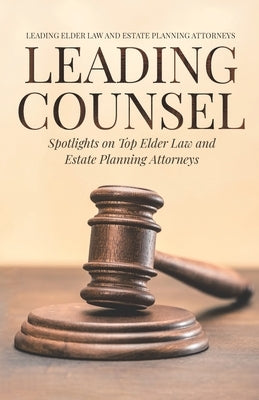 Leading Counsel: Spotlights on Top Elder Law and Estate Planning Attorneys by Auld, Rebecca