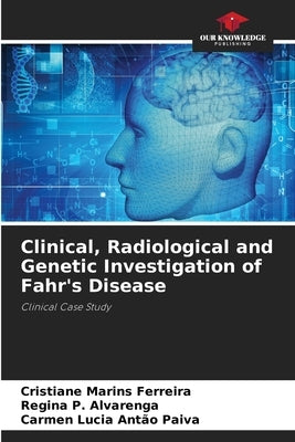 Clinical, Radiological and Genetic Investigation of Fahr's Disease by Marins Ferreira, Cristiane