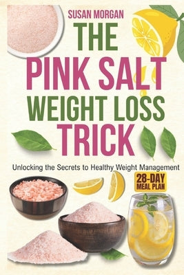The Pink Salt weight loss trick: Unlocking the Secrets to Healthy Weight Management by Morgan, Susan