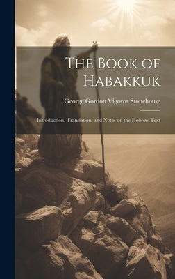 The Book of Habakkuk: Introduction, Translation, and Notes on the Hebrew Text by Stonehouse, George Gordon Vigoror