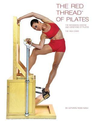 The Red Thread of Pilates The Integrated System and Variations of Pilates - The High Chair: The High Chair by Ross-Nash, Kathryn