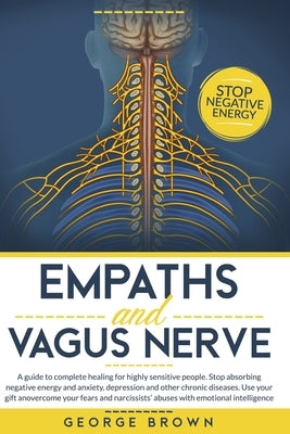 Empaths and Vagus Nerve: A Guide to Complete Healing for Highly Sensitive People.Stop Absorbing Negative Energy and Anxiety, Depression and Oth by Brown, George