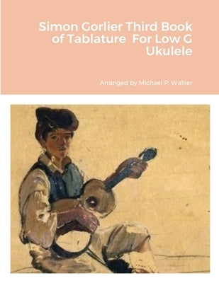Simon Gorlier Third Book of Tablature For Low G Ukulele by Walker, Michael
