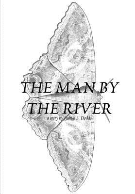 The Man by the River by Dodds, Joshua S.