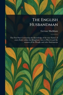 The English Husbandman by Markham, Gervase
