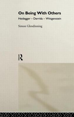 On Being with Others: Heidegger, Wittgenstein, Derrida by Glendinning, Simon
