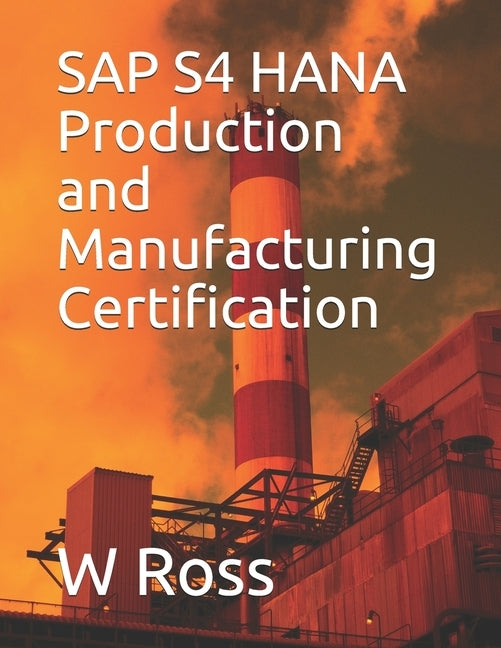 SAP S4 HANA Production and Manufacturing Certification by Ross, W.