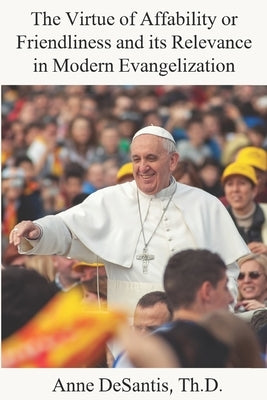 The Virtue of Affability or Friendliness and its Relevance in Modern Evangelization by DeSantis, Anne