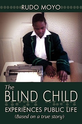 The Blind Child: Experiences Public Life (Based on a True Story) by Moyo, Rudo