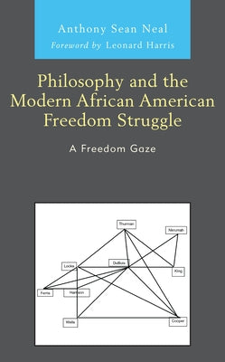 Philosophy and the Modern African American Freedom Struggle: A Freedom Gaze by Neal, Anthony Sean