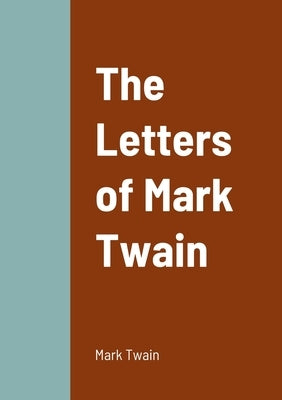 The Letters of Mark Twain by Twain, Mark