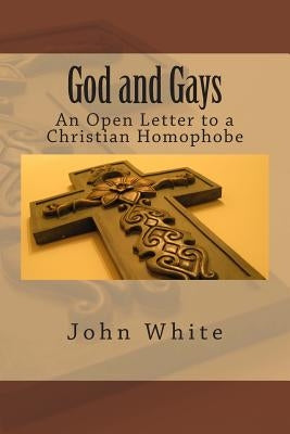 God and Gays: An Open Letter to a Christian Homophobe by White, John