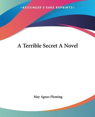 A Terrible Secret A Novel by Fleming, May Agnes