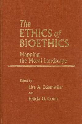 The Ethics of Bioethics: Mapping the Moral Landscape by Eckenwiler, Lisa A.