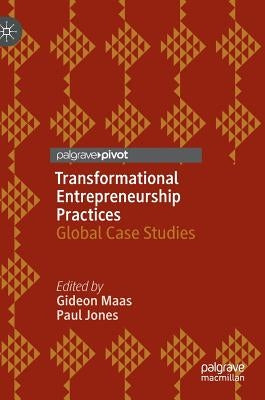 Transformational Entrepreneurship Practices: Global Case Studies by Maas, Gideon