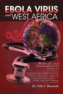The Ebola Virus and West Africa: Medical and Sociocultural Aspects by Ikuomola, Felix I.