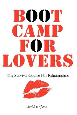 Boot Camp For Lovers: Make Love Last Forever: The Survival Course For Relationships by Jones, Smith &.