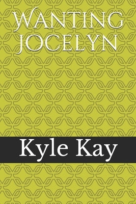 Wanting Jocelyn by Kay, Kyle