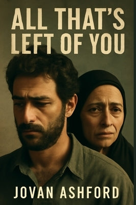 All That's Left of You: The Untold Story of Palestinian Displacement, Memory, and Resilience - A Documentary on the Lives of Noor and Hanan, Exploring by Ashford, Jovan