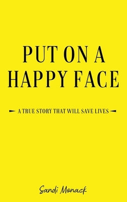 Put On a Happy Face: A True Story that Will Save Lives by Monack, Sandi
